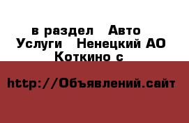  в раздел : Авто » Услуги . Ненецкий АО,Коткино с.